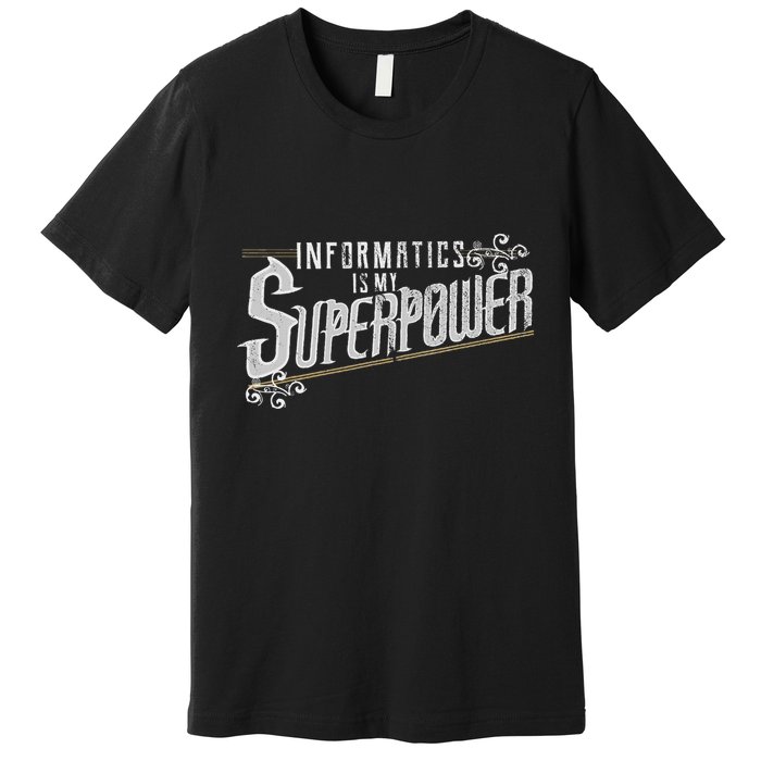 Informatics Is My Superpower Health Informatics Gift Premium T-Shirt