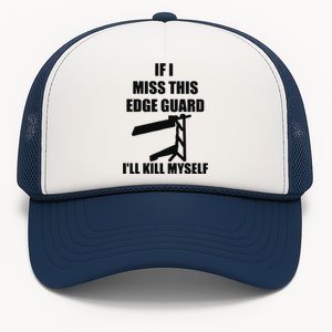 If I Miss This Edge Guard I’ll Kill Myself Trucker Hat