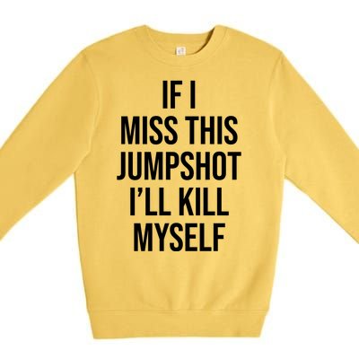 If I Miss This Jumpshot I’ll Kill Myself Premium Crewneck Sweatshirt