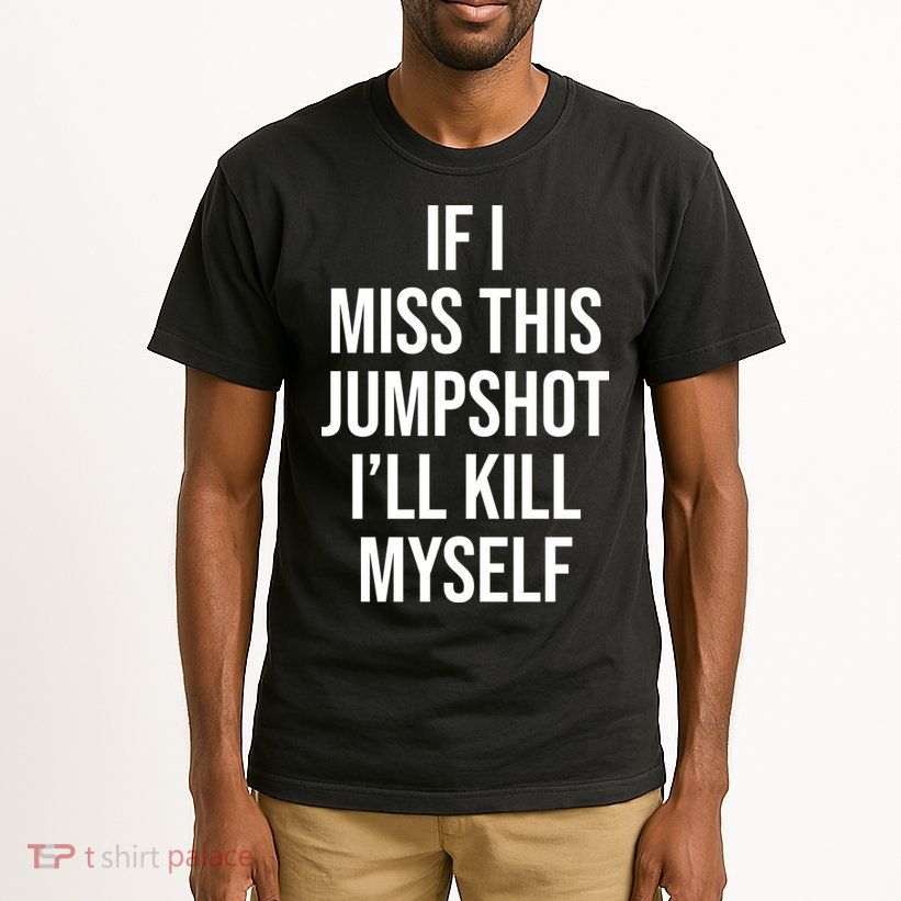 If I Miss This Jumpshot I’ll Kill Myself Tall T-Shirt