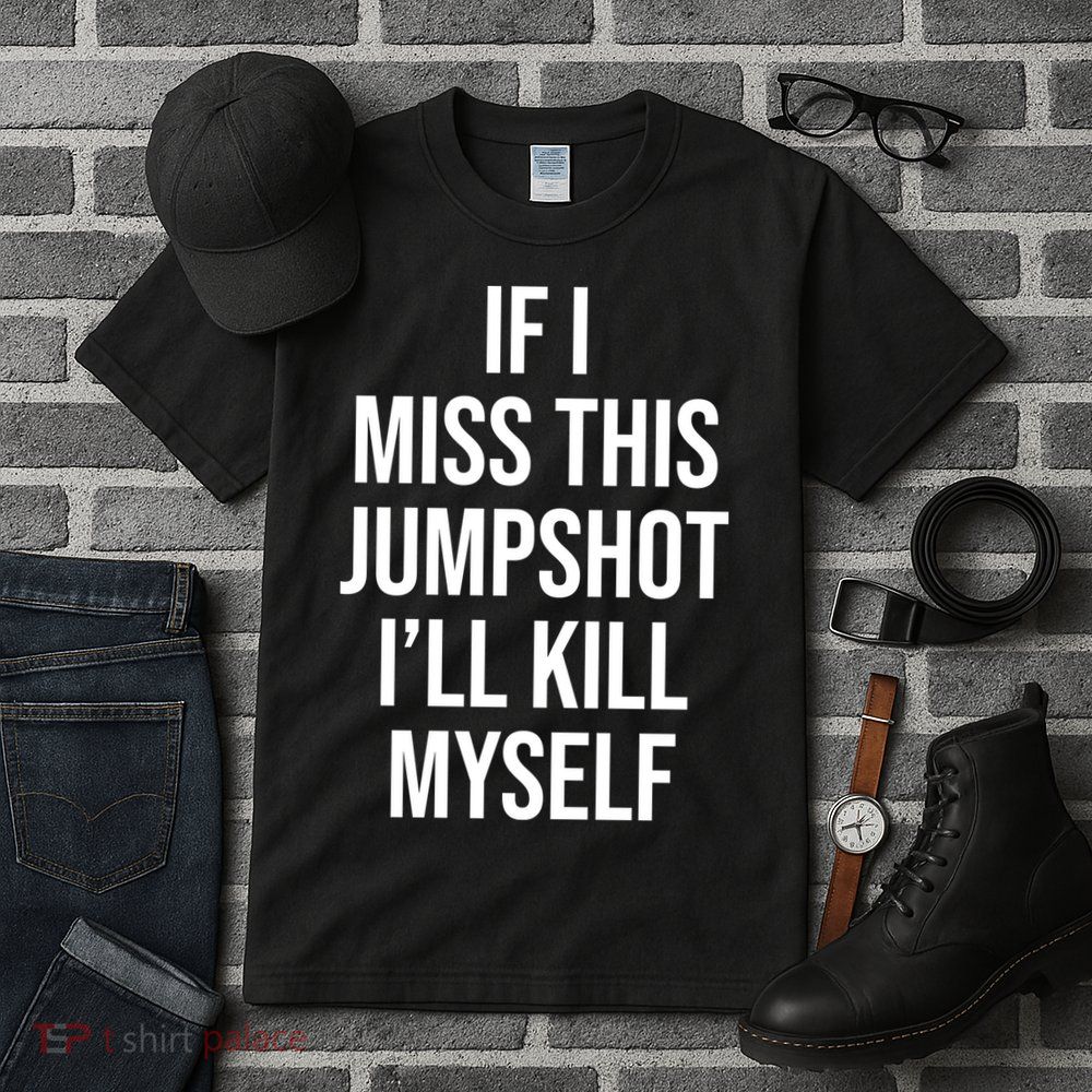 If I Miss This Jumpshot I’ll Kill Myself Tall T-Shirt