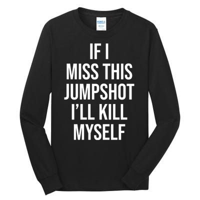 If I Miss This Jumpshot I’ll Kill Myself Tall Long Sleeve T-Shirt