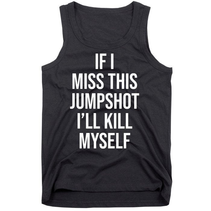 If I Miss This Jumpshot I’ll Kill Myself Tank Top