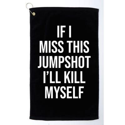 If I Miss This Jumpshot I’ll Kill Myself Golf Towel