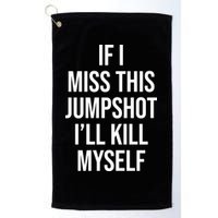 If I Miss This Jumpshot I’ll Kill Myself Golf Towel