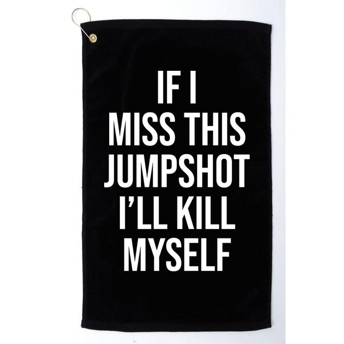 If I Miss This Jumpshot I’ll Kill Myself Golf Towel