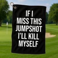 If I Miss This Jumpshot I’ll Kill Myself Golf Towel