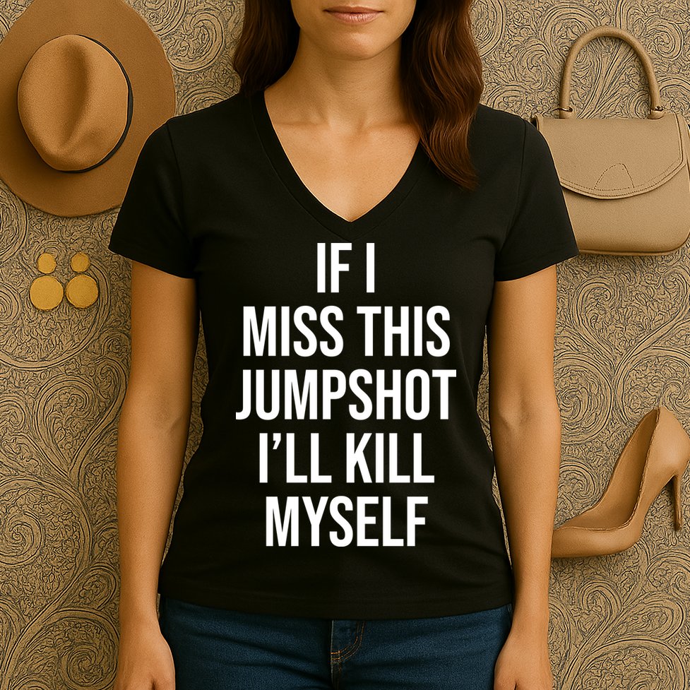 If I Miss This Jumpshot I’ll Kill Myself Women's V-Neck T-Shirt
