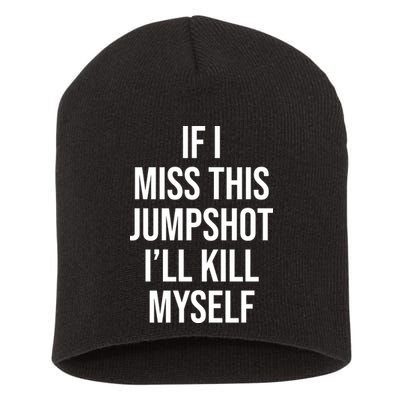 If I Miss This Jumpshot I’ll Kill Myself Short Acrylic Beanie