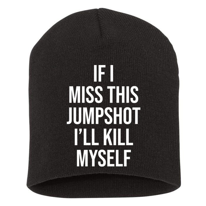 If I Miss This Jumpshot I’ll Kill Myself Short Acrylic Beanie
