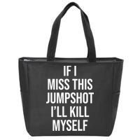 If I Miss This Jumpshot I’ll Kill Myself Zip Tote Bag