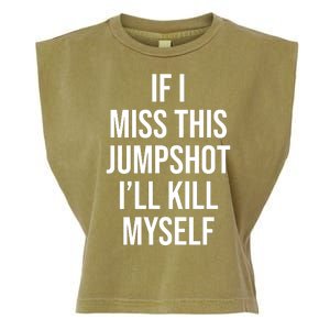 If I Miss This Jumpshot I’ll Kill Myself Garment-Dyed Women's Muscle Tee