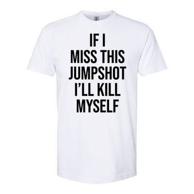 If I Miss This Jumpshot I’ll Kill Myself Softstyle® CVC T-Shirt