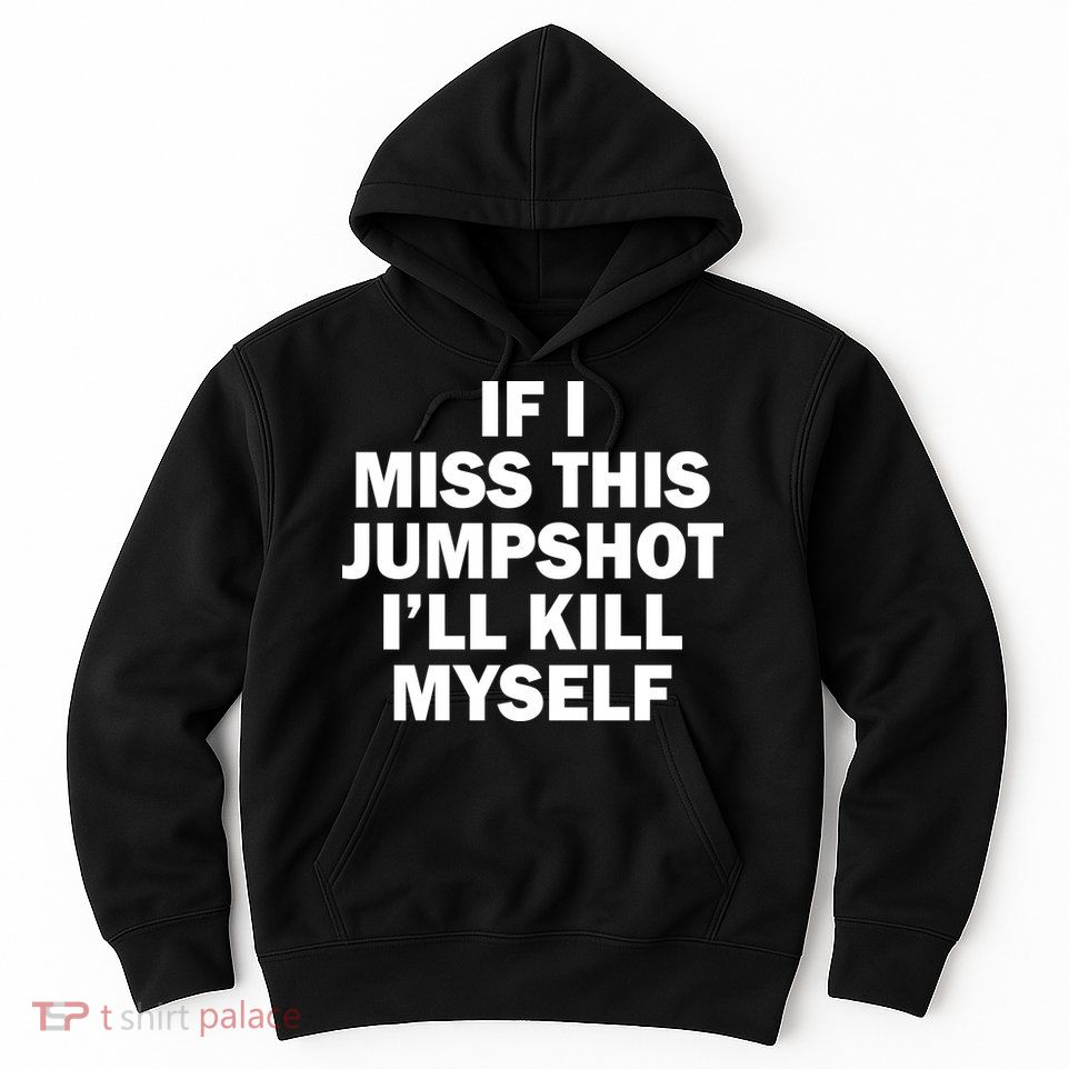 If I Miss This Jumpshot I'll Kill Myself Funny Basketball Hoodie