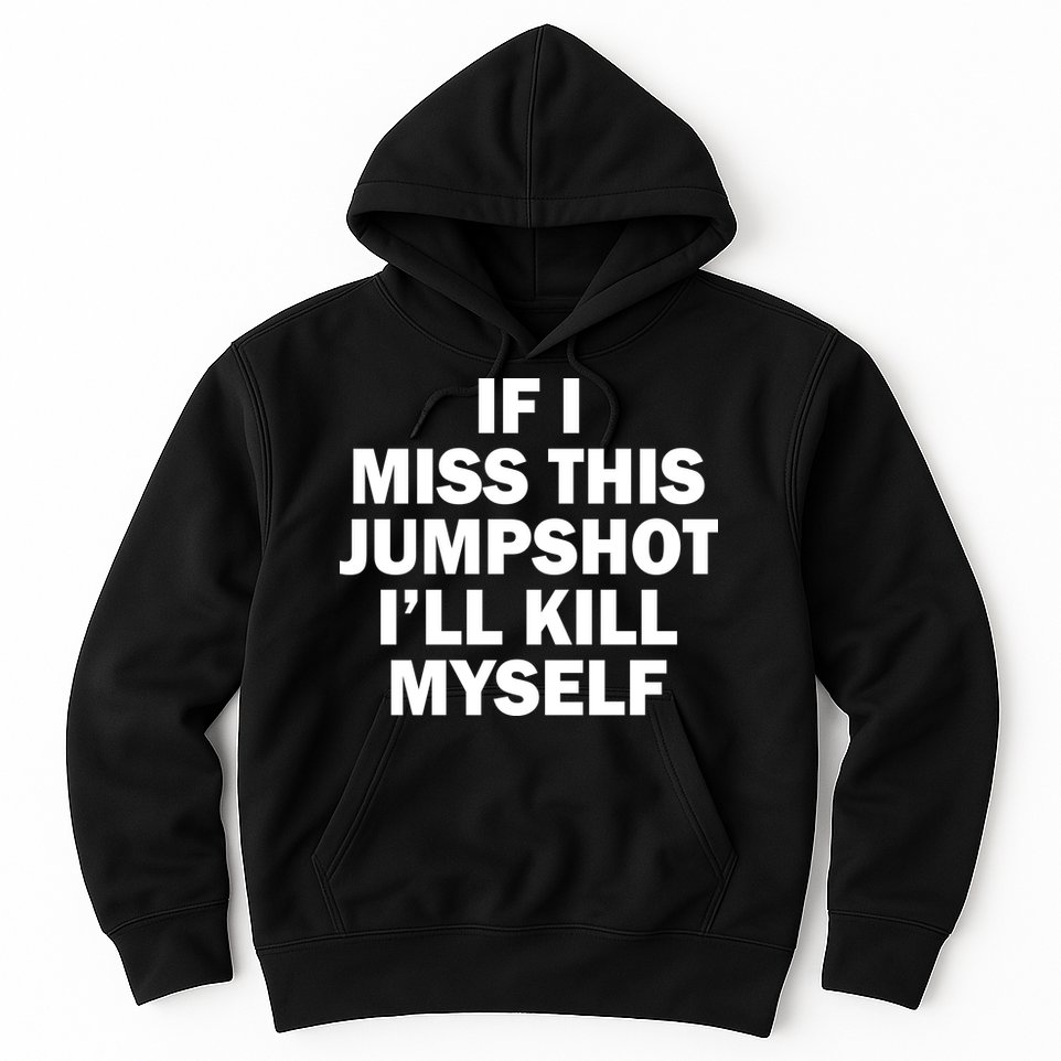 If I Miss This Jumpshot I'll Kill Myself Funny Basketball Hoodie
