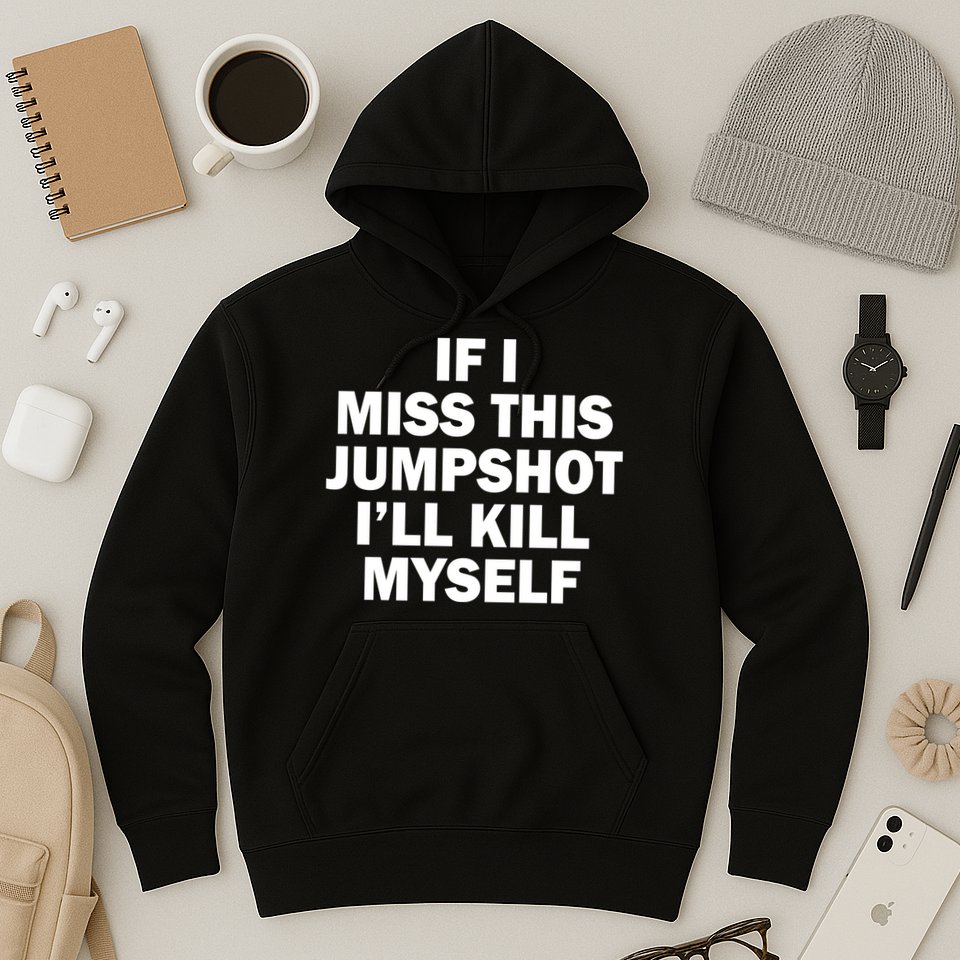 If I Miss This Jumpshot I'll Kill Myself Funny Basketball Hoodie