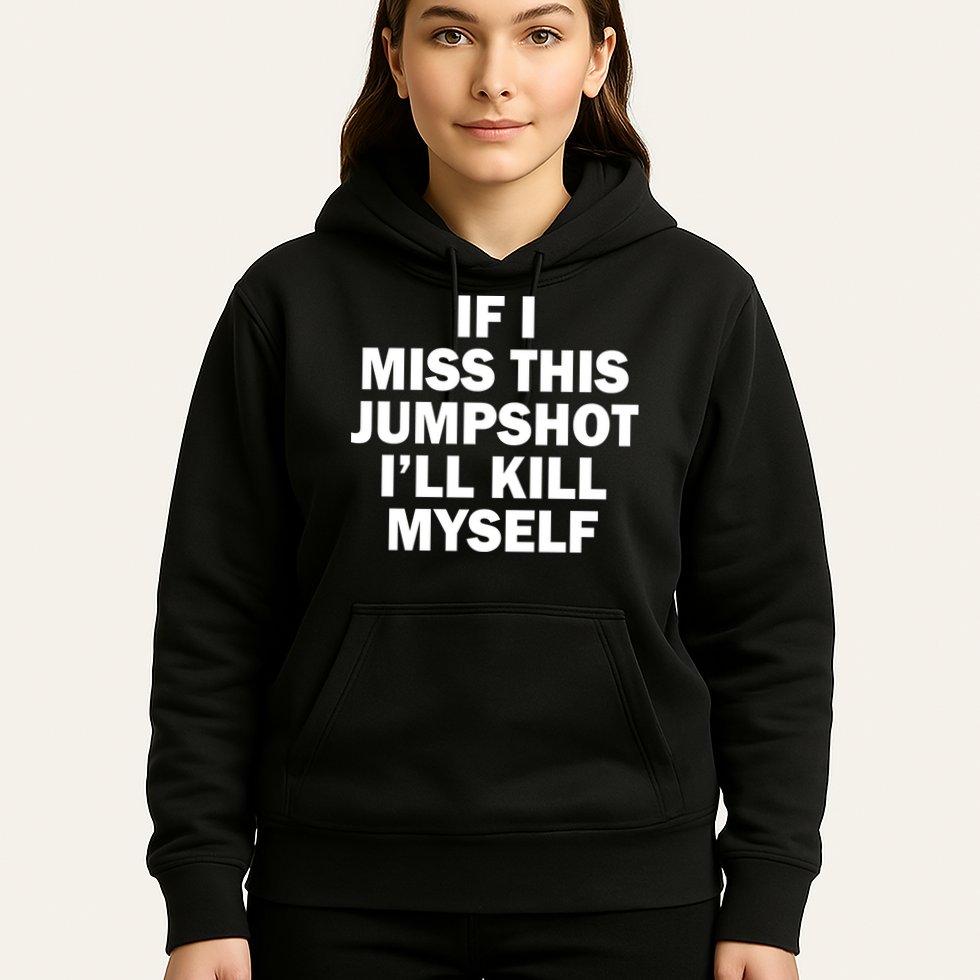 If I Miss This Jumpshot I'll Kill Myself Funny Basketball Hoodie