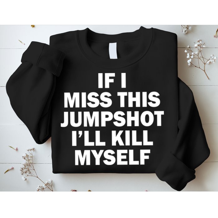 If I Miss This Jumpshot I'll Kill Myself Funny Basketball Sweatshirt