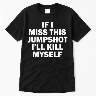 If I Miss This Jumpshot I'll Kill Myself Funny Basketball Tall T-Shirt