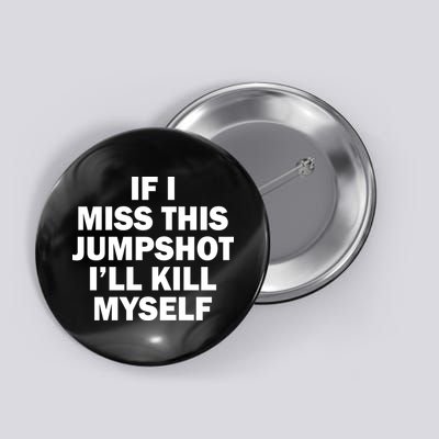 If I Miss This Jumpshot I'll Kill Myself Funny Basketball Button