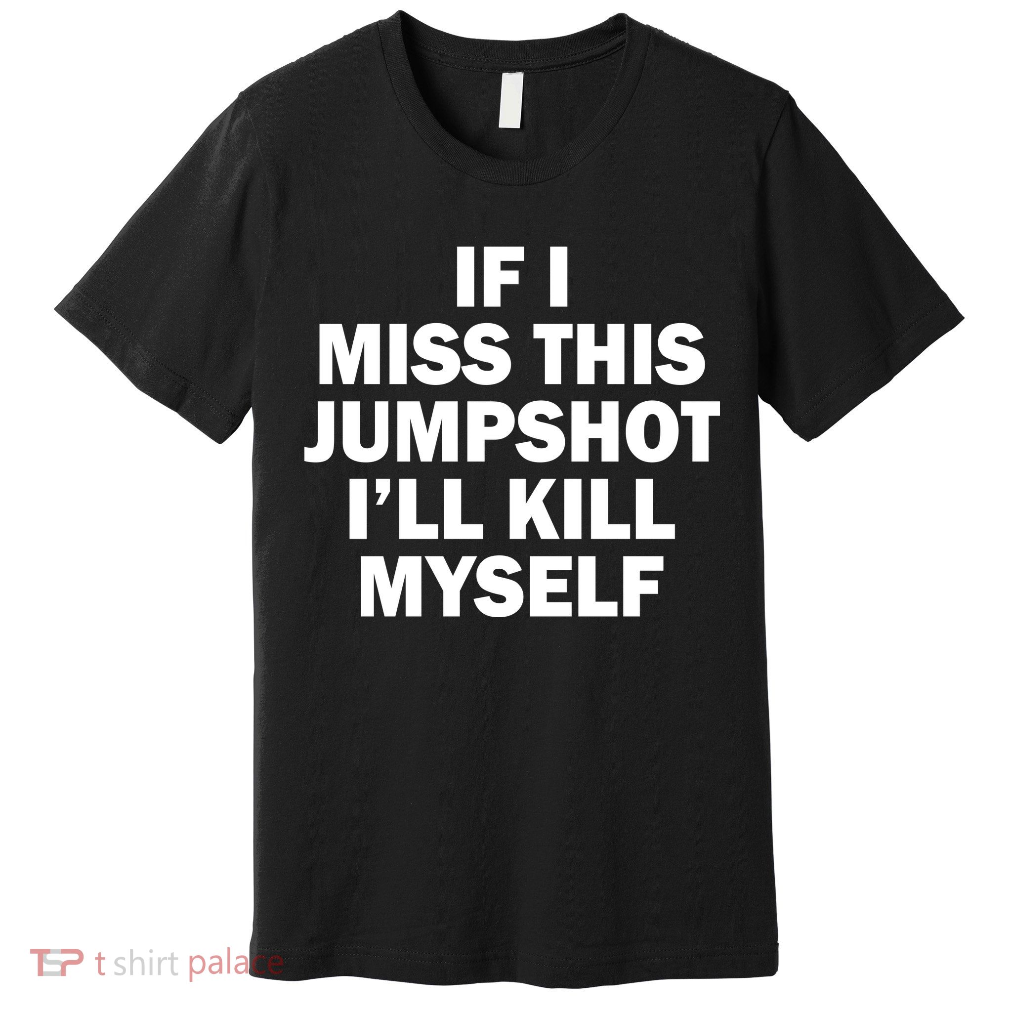 If I Miss This Jumpshot I'll Kill Myself Funny Basketball Premium T-Shirt