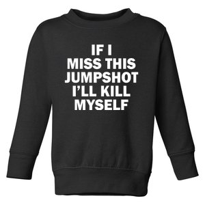 If I Miss This Jumpshot I'll Kill Myself Funny Basketball Toddler Sweatshirt