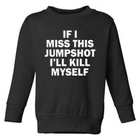 If I Miss This Jumpshot I'll Kill Myself Funny Basketball Toddler Sweatshirt