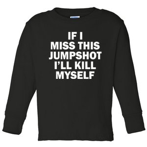 If I Miss This Jumpshot I'll Kill Myself Funny Basketball Toddler Long Sleeve Shirt