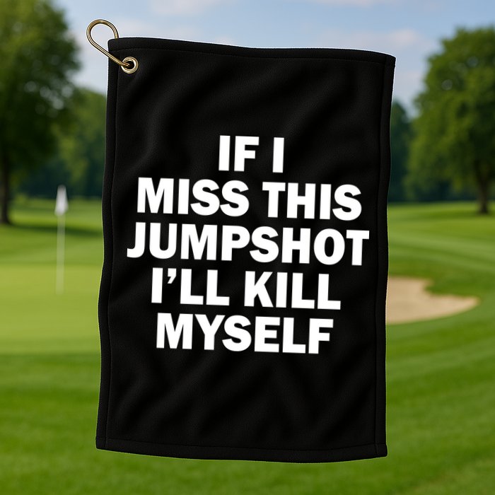 If I Miss This Jumpshot I'll Kill Myself Funny Basketball Golf Towel