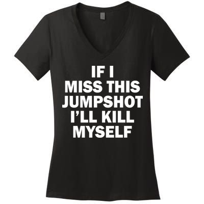 If I Miss This Jumpshot I'll Kill Myself Funny Basketball Women's V-Neck T-Shirt