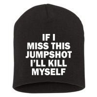 If I Miss This Jumpshot I'll Kill Myself Funny Basketball Short Acrylic Beanie