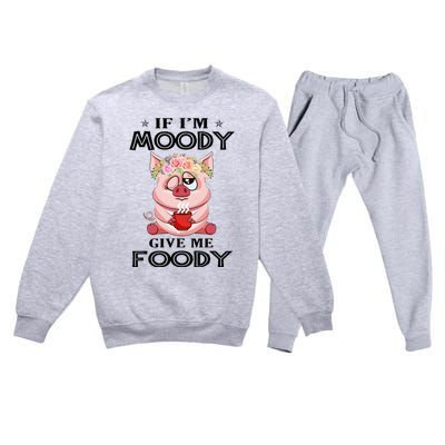 If IM Moody Give Me Foody Funny S Perfect Gift Premium Crewneck Sweatsuit Set