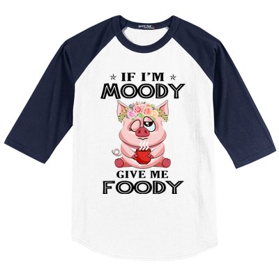 If IM Moody Give Me Foody Funny S Perfect Gift Baseball Sleeve Shirt