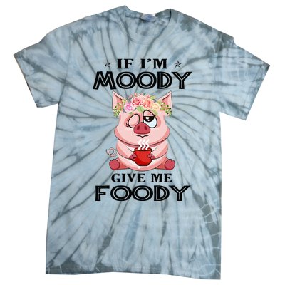 If IM Moody Give Me Foody Funny S Perfect Gift Tie-Dye T-Shirt