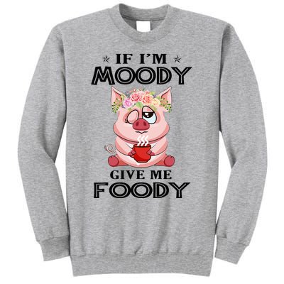 If IM Moody Give Me Foody Funny S Perfect Gift Tall Sweatshirt