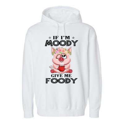 If IM Moody Give Me Foody Funny S Perfect Gift Garment-Dyed Fleece Hoodie