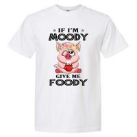 If IM Moody Give Me Foody Funny S Perfect Gift Garment-Dyed Heavyweight T-Shirt