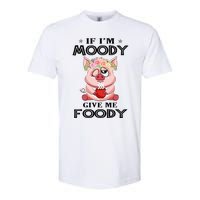 If IM Moody Give Me Foody Funny S Perfect Gift Softstyle CVC T-Shirt