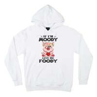 If IM Moody Give Me Foody Funny S Perfect Gift Hoodie