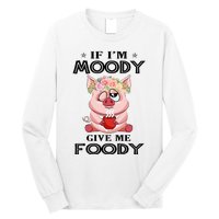 If IM Moody Give Me Foody Funny S Perfect Gift Long Sleeve Shirt