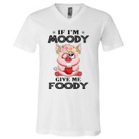 If IM Moody Give Me Foody Funny S Perfect Gift V-Neck T-Shirt