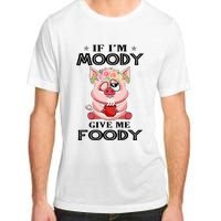 If IM Moody Give Me Foody Funny S Perfect Gift Adult ChromaSoft Performance T-Shirt