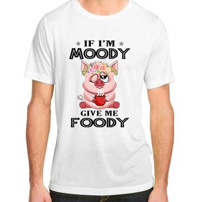 If IM Moody Give Me Foody Funny S Perfect Gift Adult ChromaSoft Performance T-Shirt