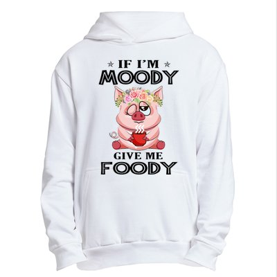 If IM Moody Give Me Foody Funny S Perfect Gift Urban Pullover Hoodie