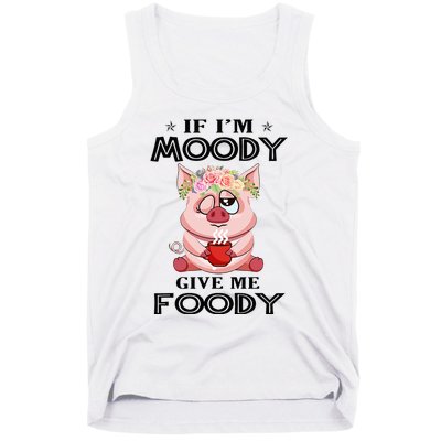 If IM Moody Give Me Foody Funny S Perfect Gift Tank Top