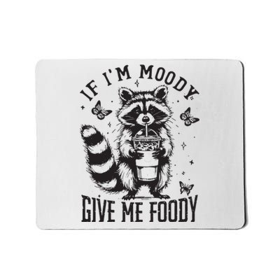 If IM Moody Give Me Foody Mousepad