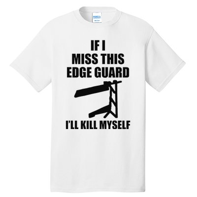 If I Miss This Edge Guard Funny Sarcasm Quote Tall T-Shirt