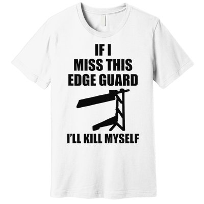 If I Miss This Edge Guard Funny Sarcasm Quote Premium T-Shirt