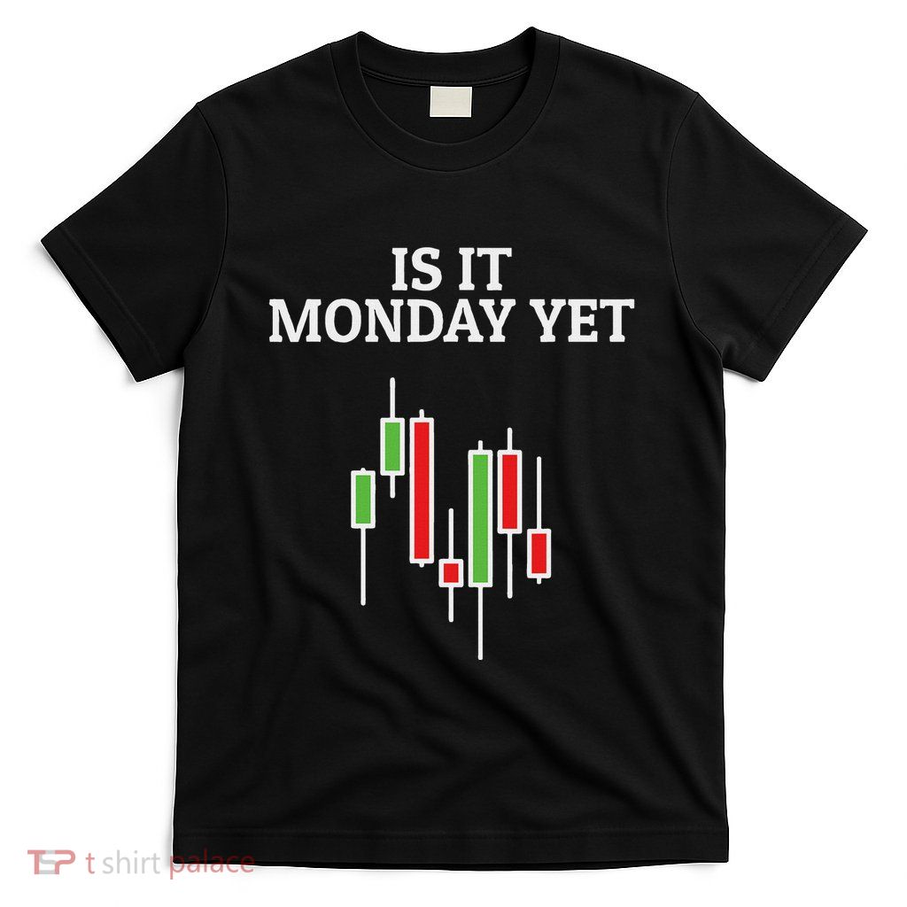 Is It Monday Yet Funny Stock Market Trader T-Shirt