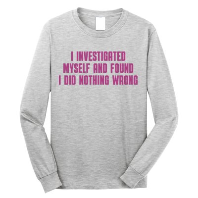 I Investigated Myself And Found I Did Nothing Wrong Long Sleeve Shirt